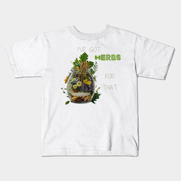 I've Got Herbs For That Plant-Based Herbs Herbal Herbalist Gift Kids T-Shirt by Positive Designer